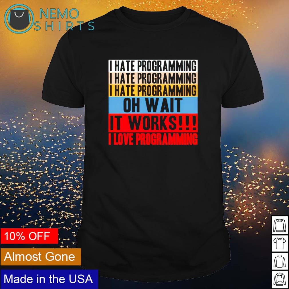 I hate programming oh wait it works - Adult & Kids T-Shirts, Sweatshirts & Hoodies apparel design preview 1