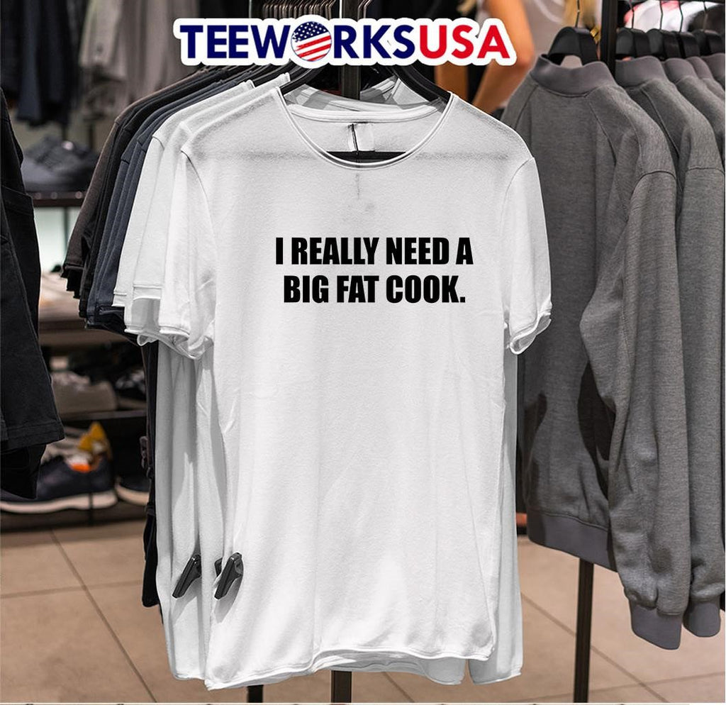 I Really Need A Big Fat Cook - Adult & Kids T-Shirts, Sweatshirts & Hoodies apparel design preview 6