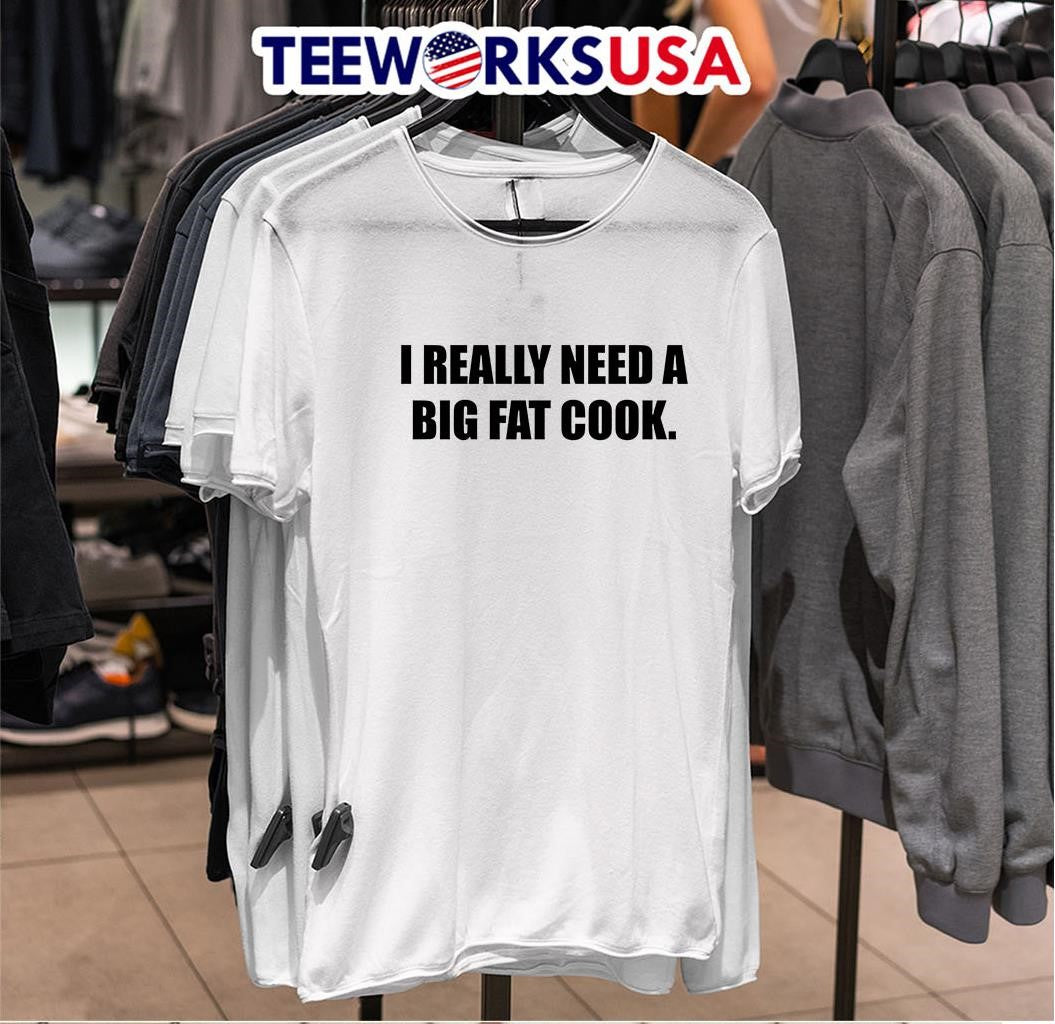 I Really Need A Big Fat Cook - Adult & Kids T-Shirts, Sweatshirts & Hoodies apparel design preview 6