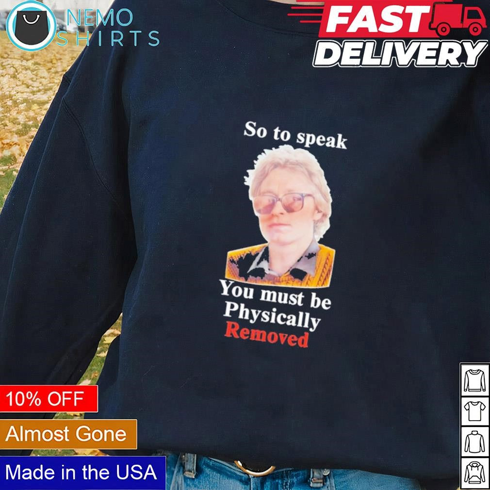 So to speak you must be physically removed - Adult & Kids T-Shirts, Sweatshirts & Hoodies apparel design preview 2