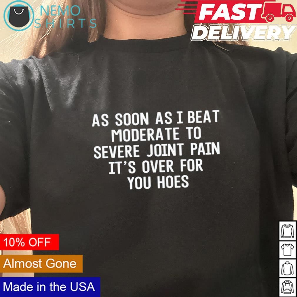As soon I beat moderate to severe joint pain it's - Adult & Kids T-Shirts, Sweatshirts & Hoodies apparel design preview 3