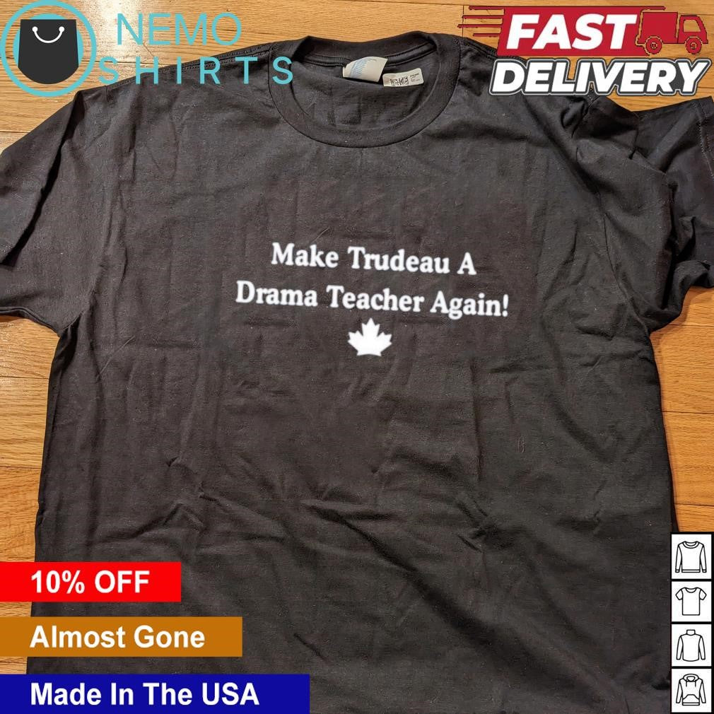 Make Trudeau a drama teacher again Canada - Adult & Kids T-Shirts, Sweatshirts & Hoodies apparel design preview 4