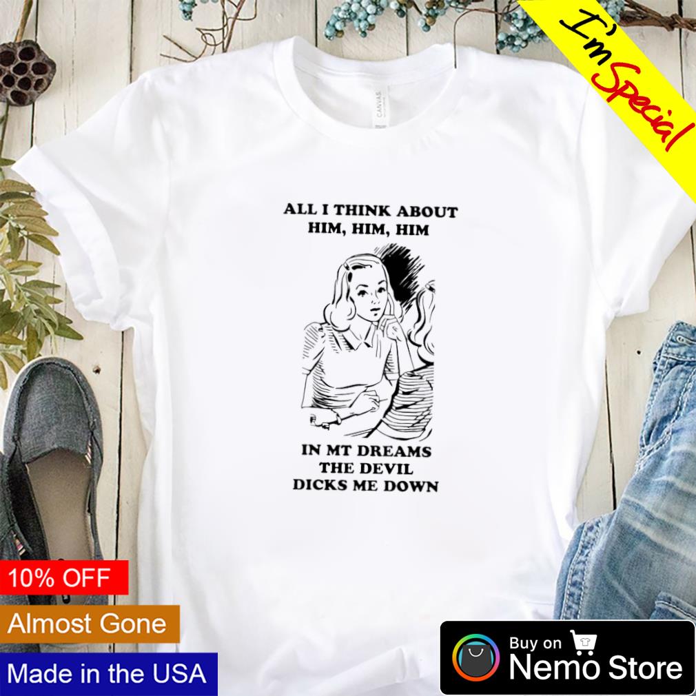 All I think about him in my dreams the devil dicks me - Adult & Kids T-Shirts, Sweatshirts & Hoodies apparel design preview 1
