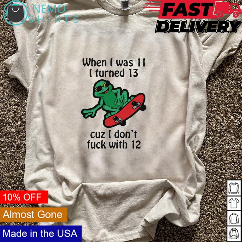 When I was 11 turned 13 cuz don't fuck with 12 - Adult & Kids T-Shirts, Sweatshirts & Hoodies apparel design preview 5