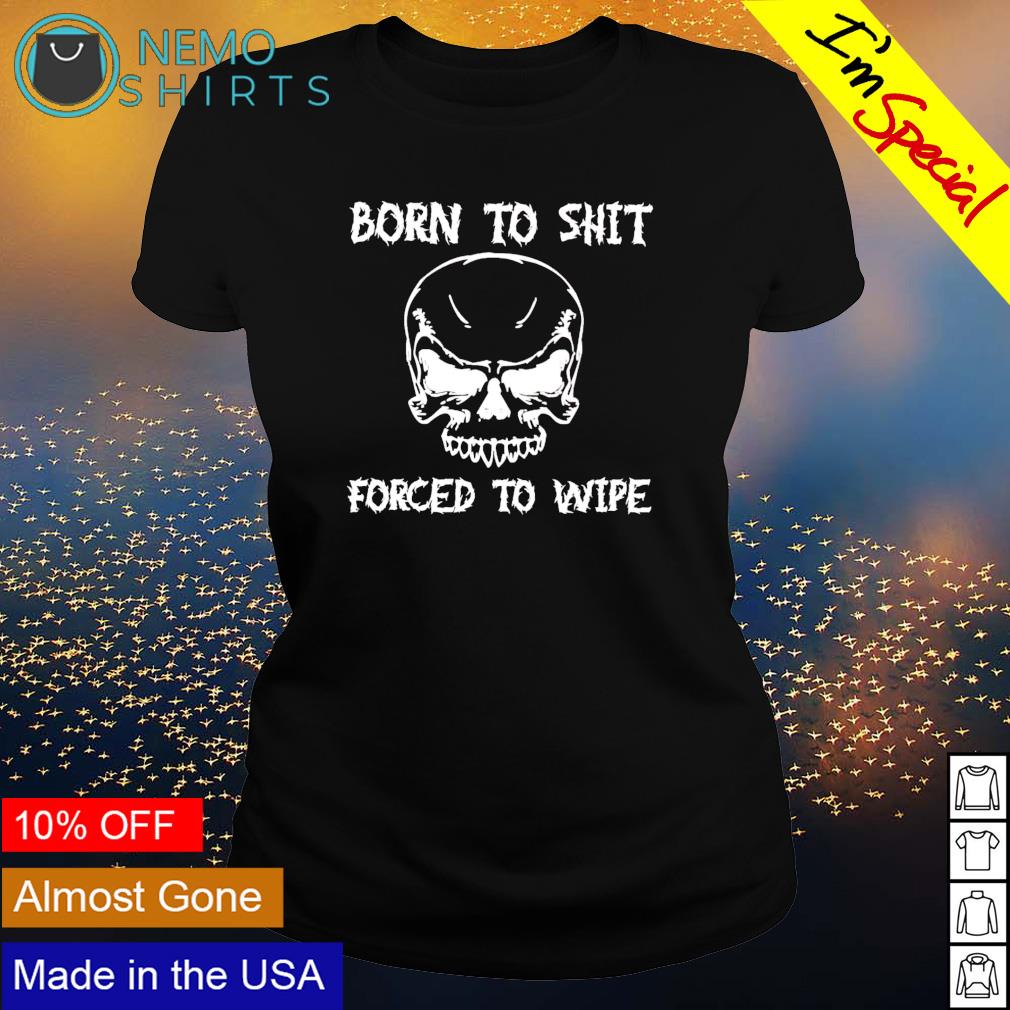 Born to shit forced wipe - Adult & Kids T-Shirts, Sweatshirts & Hoodies apparel design preview 3