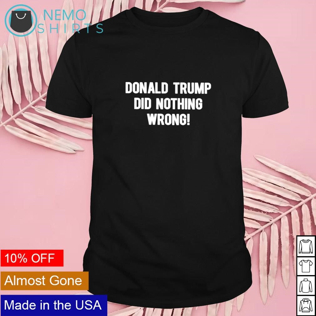 Donald Trump did nothing wrong - Adult & Kids T-Shirts, Sweatshirts & Hoodies apparel design preview 1