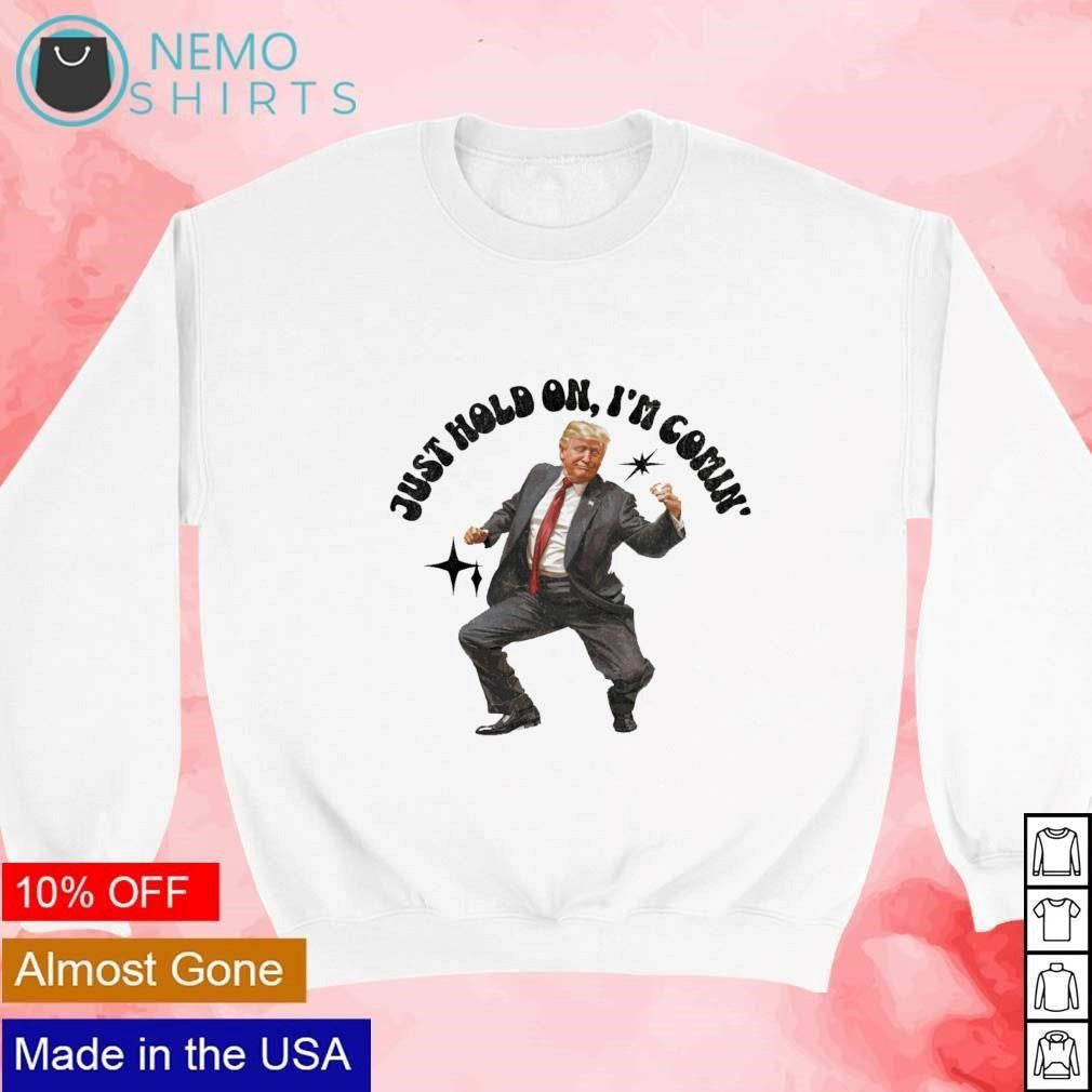 Trump dancing just hold on I'm coming - Adult & Kids T-Shirts, Sweatshirts & Hoodies apparel design preview 4