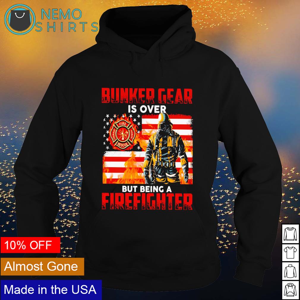 Bunker gear is over but being a firefighter - Adult & Kids T-Shirts, Sweatshirts & Hoodies apparel design preview 2