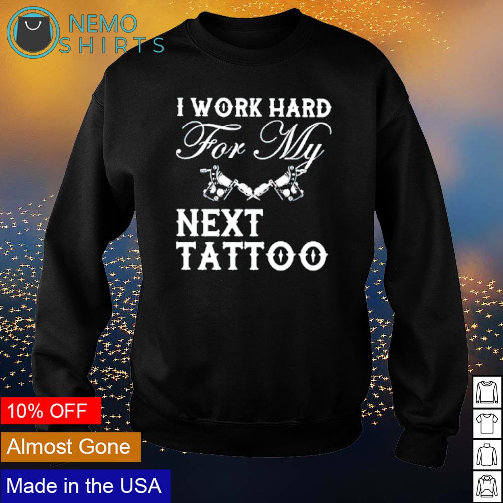 I work hard next tattoo - Adult & Kids T-Shirts, Sweatshirts & Hoodies product image 4