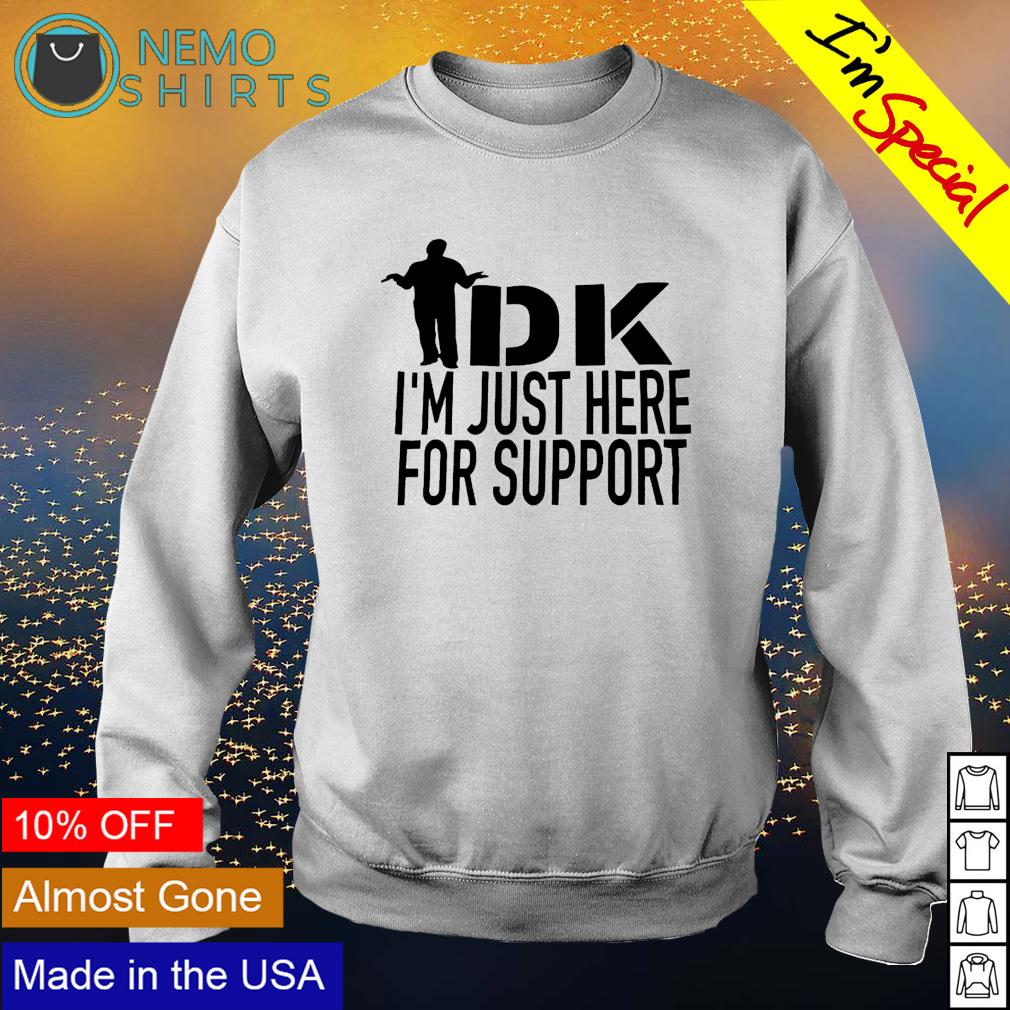 IDK I'm just here for support - Adult & Kids T-Shirts, Sweatshirts & Hoodies apparel design preview 4