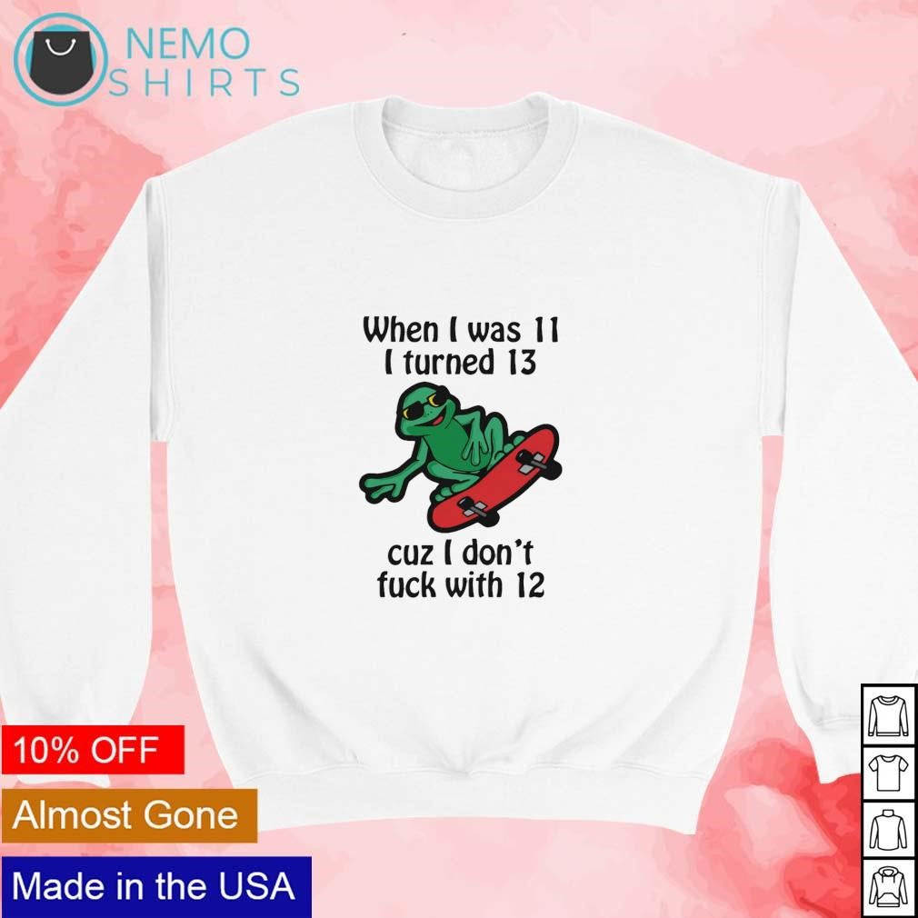When I was 11 turned 13 cuz don't fuck with 12 - Adult & Kids T-Shirts, Sweatshirts & Hoodies apparel design preview 3