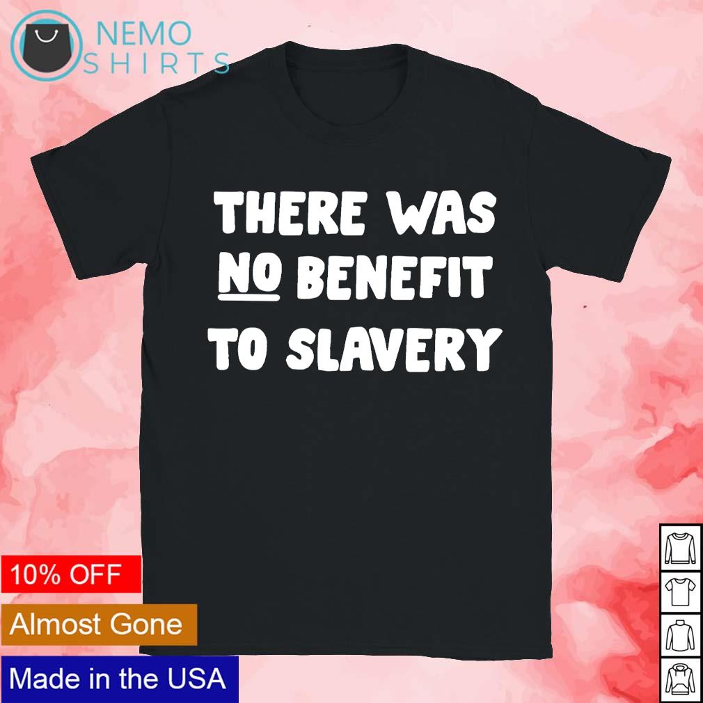 There was no benefit to slavery - Adult & Kids T-Shirts, Sweatshirts & Hoodies apparel design preview 1