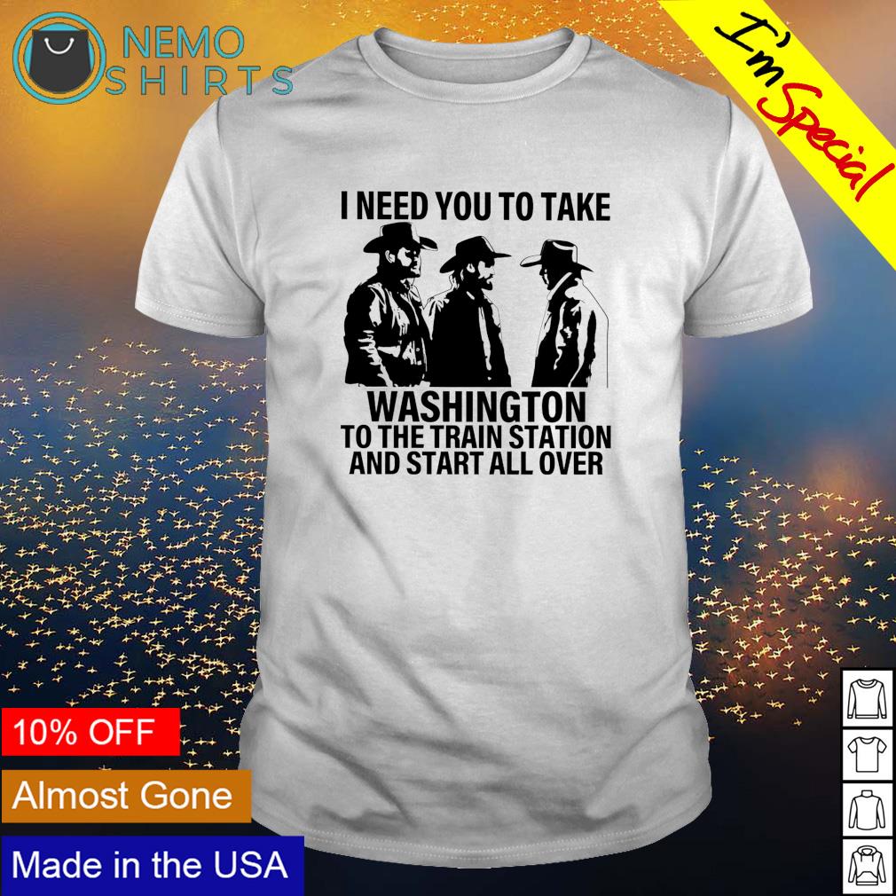 Yellowstone I need you to take Washington the train - Adult & Kids T-Shirts, Sweatshirts & Hoodies apparel design preview 1