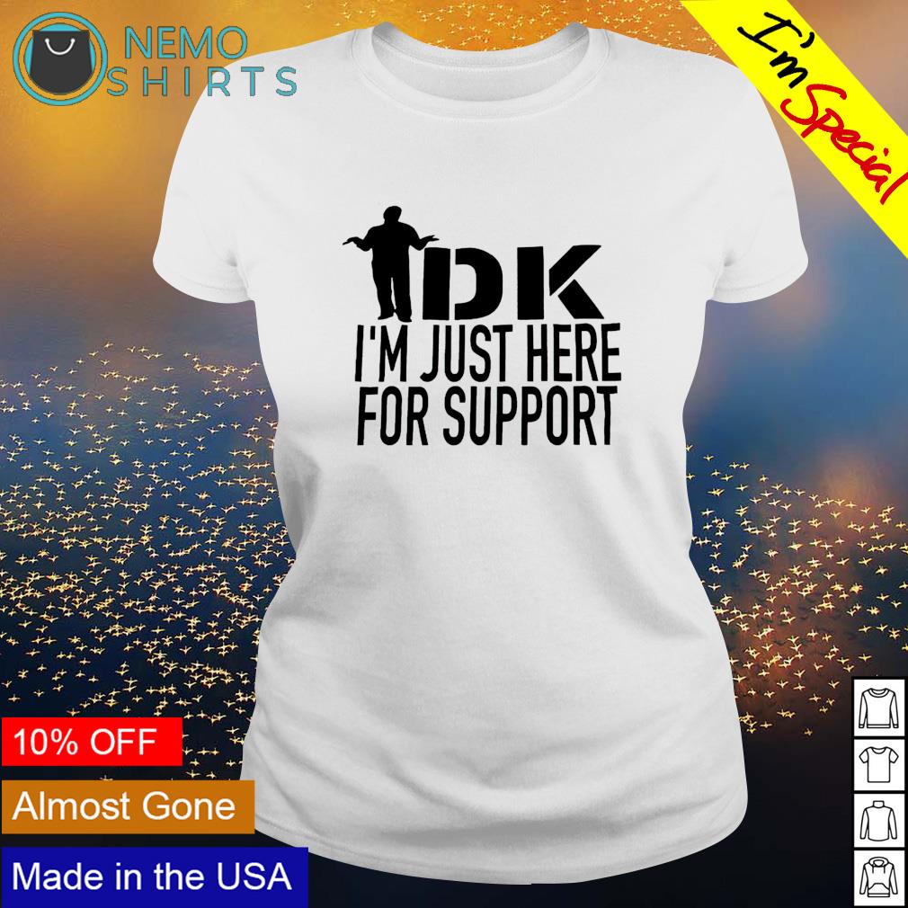 IDK I'm just here for support - Adult & Kids T-Shirts, Sweatshirts & Hoodies apparel design preview 3