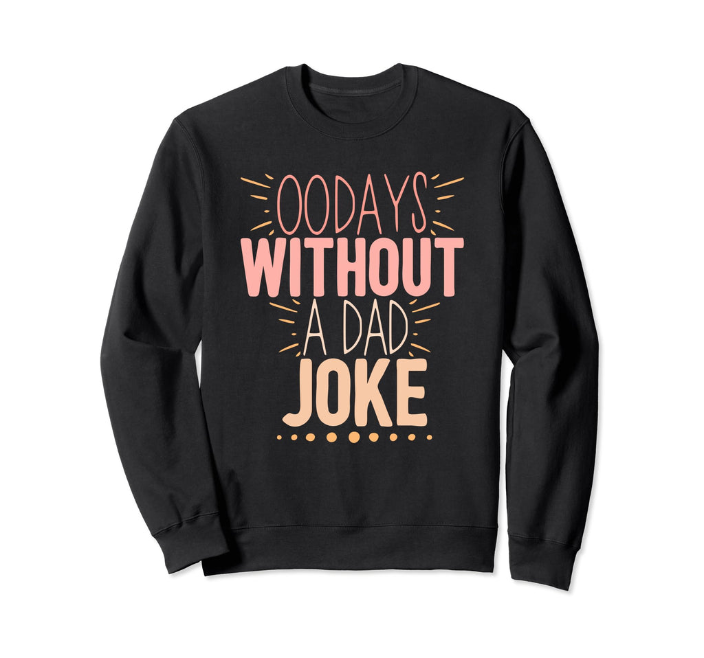 00 Days Without Dad Joke Funny Dad Sweatshirt - Casual Everyday Wear Unisex - T-Shirt, Sweatshirt, Hoodie