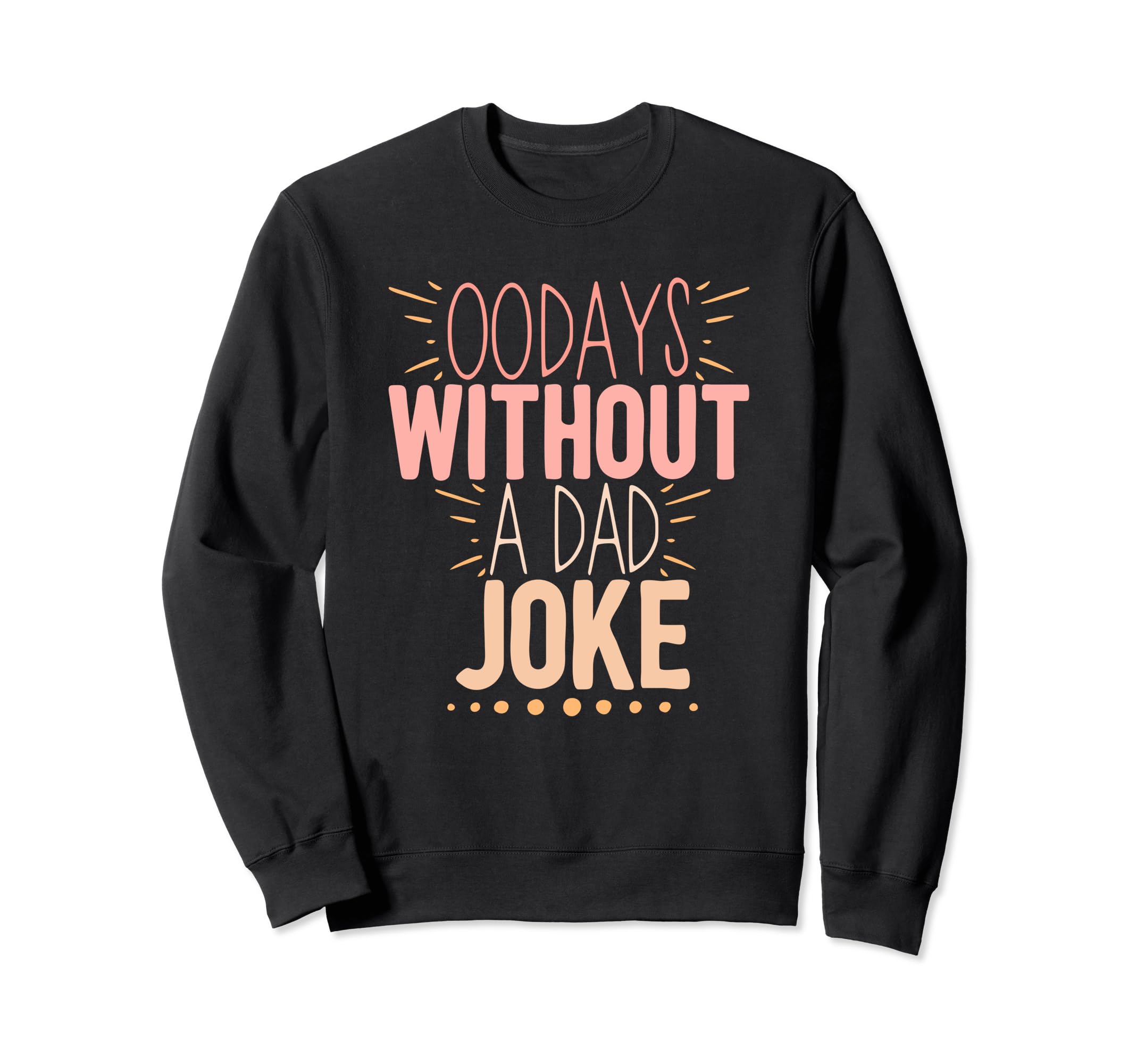 00 Days Without Dad Joke Funny Dad Sweatshirt - Casual Everyday Wear Unisex - T-Shirt, Sweatshirt, Hoodie