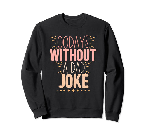 00 Days Without Dad Joke Funny Dad Sweatshirt - Casual Everyday Wear Unisex - T-Shirt, Sweatshirt, Hoodie