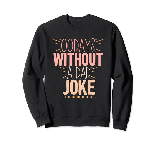 00 Days Without Dad Joke Funny Dad Sweatshirt - Casual Everyday Wear Unisex - T-Shirt, Sweatshirt, Hoodie