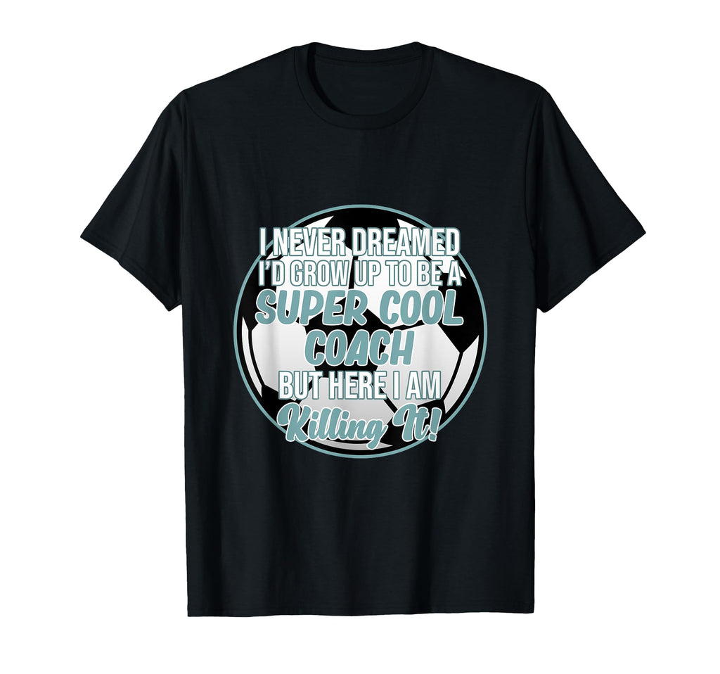 Never Dreamed To Be Coach Soccer Football T-Shirt - Trendy Graphic Unisex - T-Shirt, Sweatshirt, Hoodie