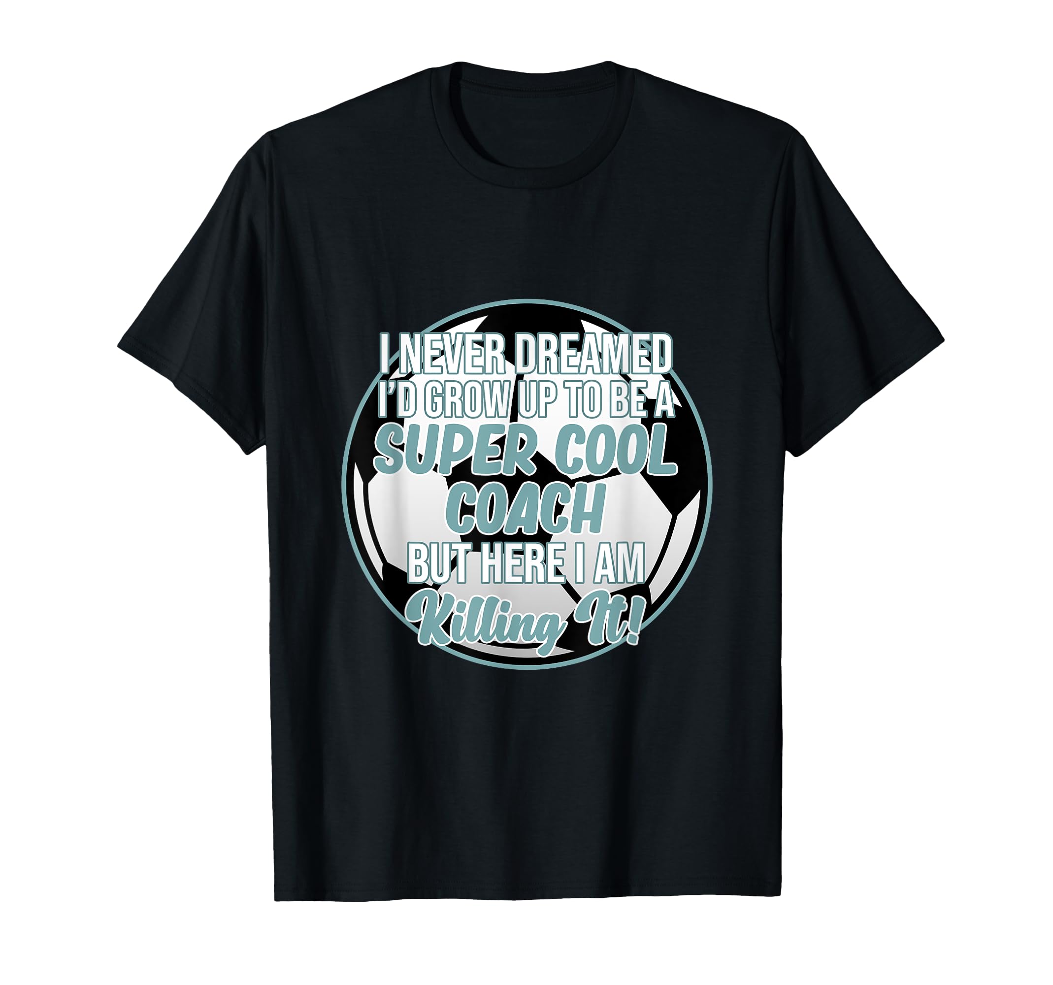 Never Dreamed To Be Coach Soccer Football T-Shirt - Trendy Graphic Unisex - T-Shirt, Sweatshirt, Hoodie