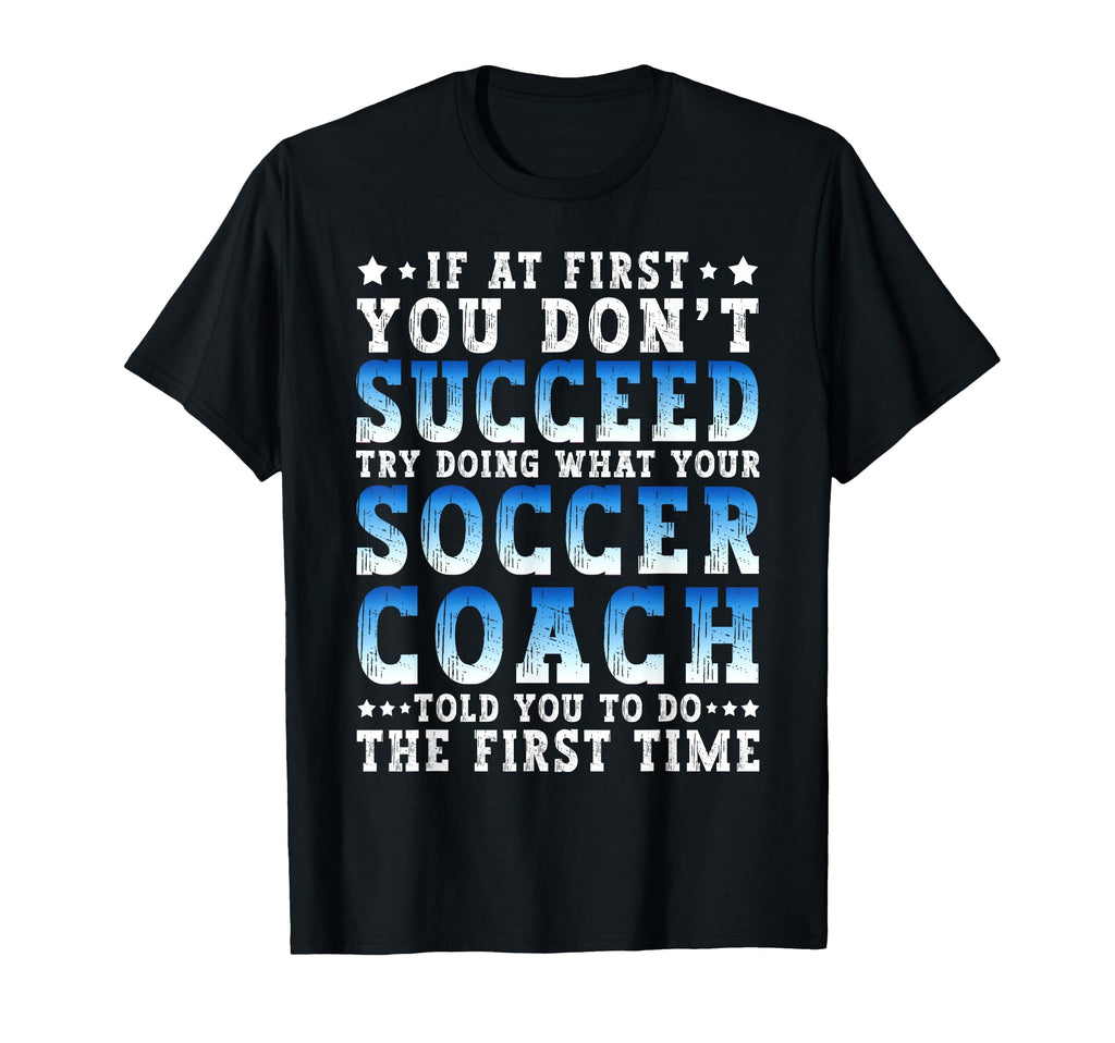 Funny Soccer Coach If First You Dont T-Shirt - Aesthetic Graphic Unisex - T-Shirt, Sweatshirt, Hoodie