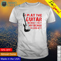 I play the guitar because like it not I'm good at - Adult & Kids T-Shirts, Sweatshirts & Hoodies apparel design preview 1