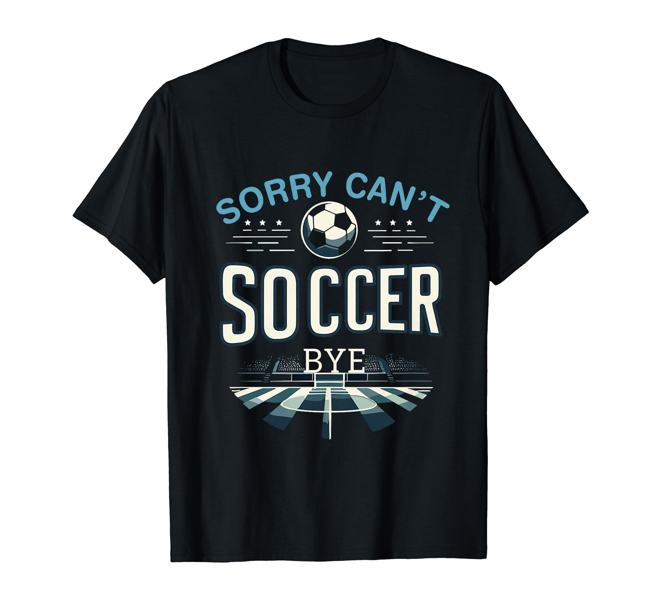 Funny Sarcastic Memes Sorry Cant Soccer Bye T-Shirt - Graphic Print Unisex - T-Shirt, Sweatshirt, Hoodie