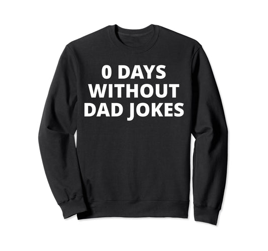 0 Days Without Dad Jokes Sweatshirt - Unique Graphic for Adults - T-Shirt, Sweatshirt, Hoodie