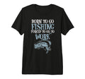 Born Fishing Forced Work Funny Bass Fish T-Shirt - Graphic Print Unisex - T-Shirt, Sweatshirt, Hoodie