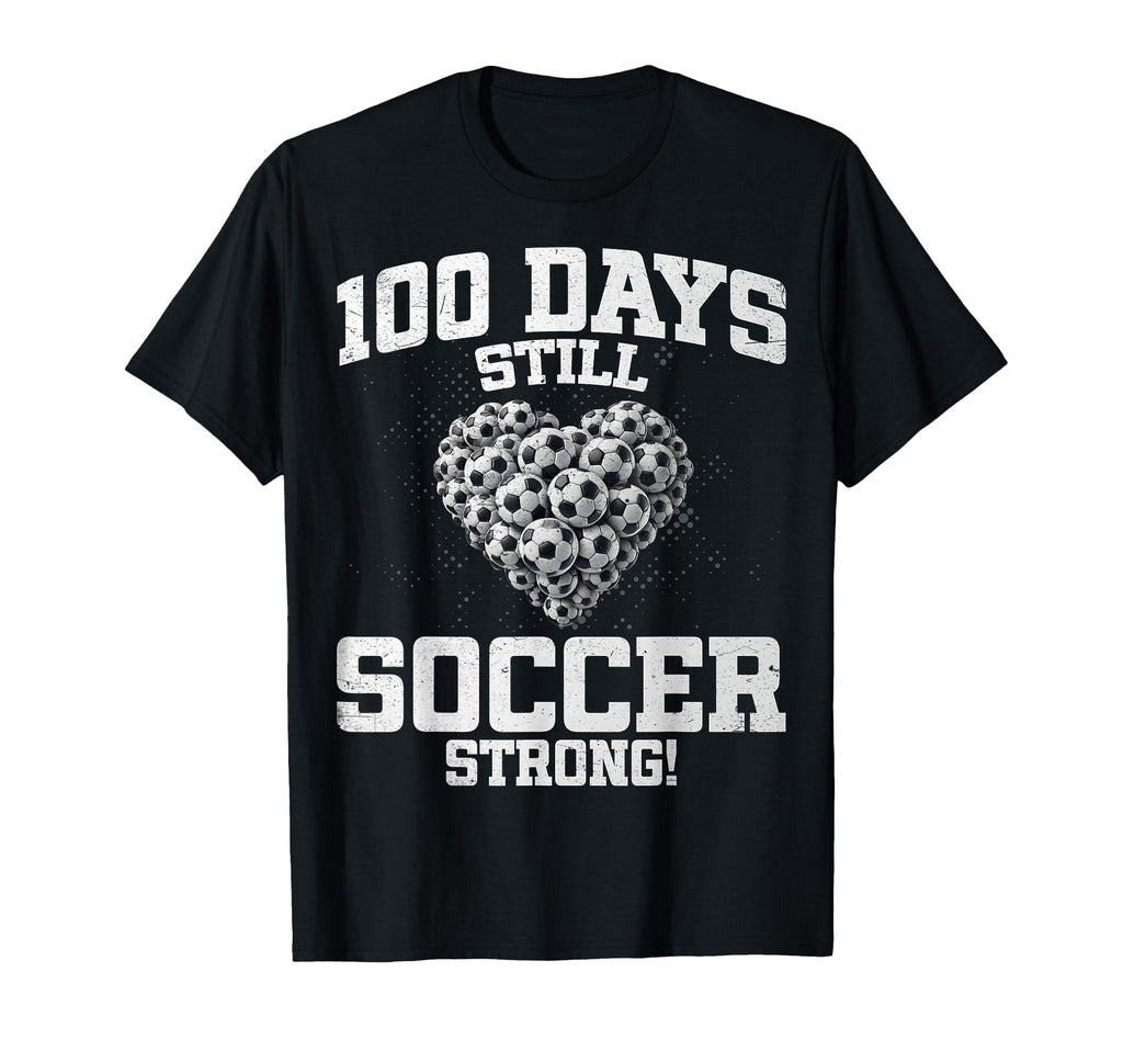 100 Days Still Soccer Strong Love Heart T-Shirt - Graphic Print Men Women - T-Shirt, Sweatshirt, Hoodie