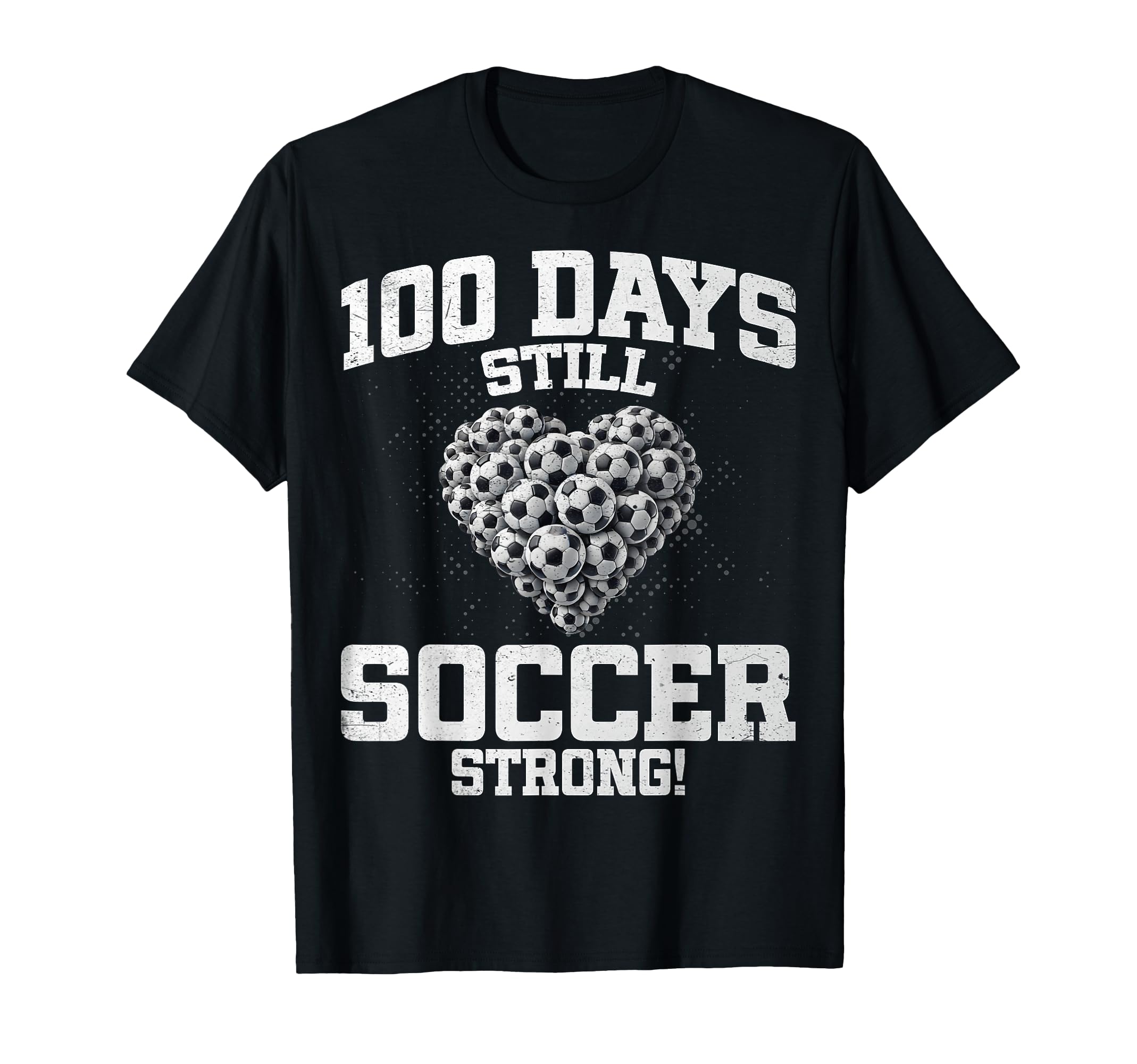 100 Days Still Soccer Strong Love Heart T-Shirt - Graphic Print Men Women - T-Shirt, Sweatshirt, Hoodie