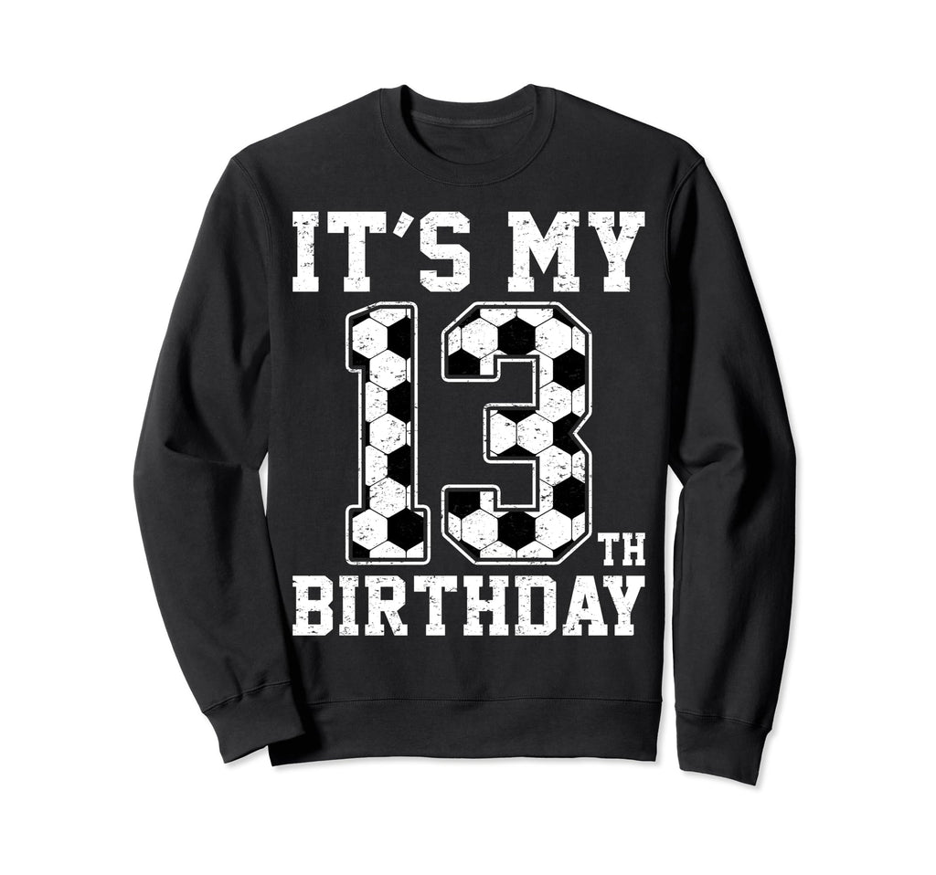 13Th Birthday Soccer Player Thirteen Sweatshirt - Novelty Apparel Unisex - T-Shirt, Sweatshirt, Hoodie