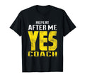 Repeat After Me Yes Coach Funny Coaching T-Shirt - Graphic Print Men Women - T-Shirt, Sweatshirt, Hoodie