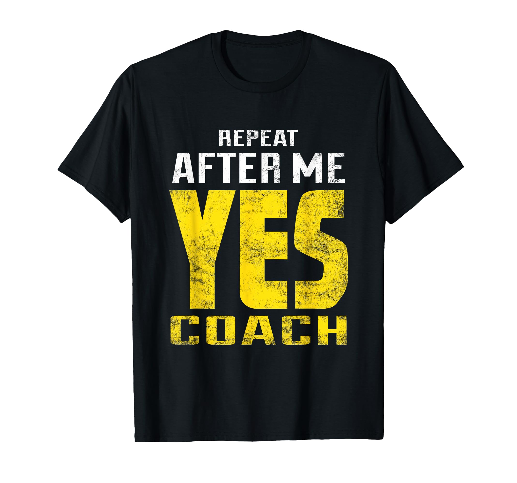 Repeat After Me Yes Coach Funny Coaching T-Shirt - Graphic Print Men Women - T-Shirt, Sweatshirt, Hoodie