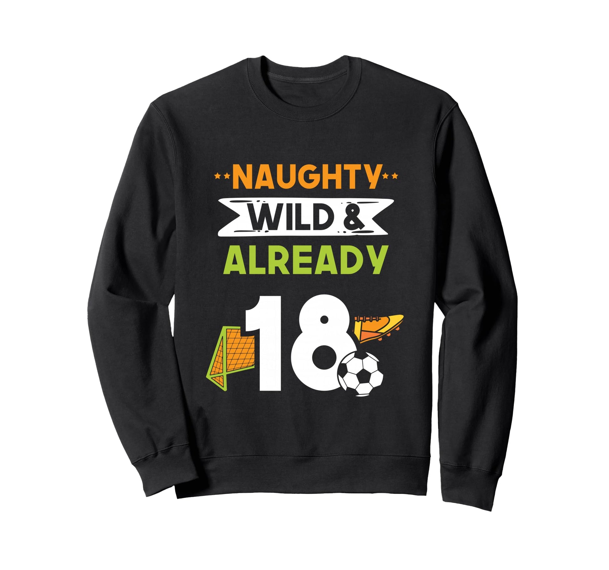 Naughty Wild Already 18 Birthday Sweatshirt - Fun Novelty Design Unisex - T-Shirt, Sweatshirt, Hoodie