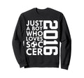 2016 Just Who Loves Soccer 10Th Sweatshirt - Streetwear Style Unisex - T-Shirt, Sweatshirt, Hoodie