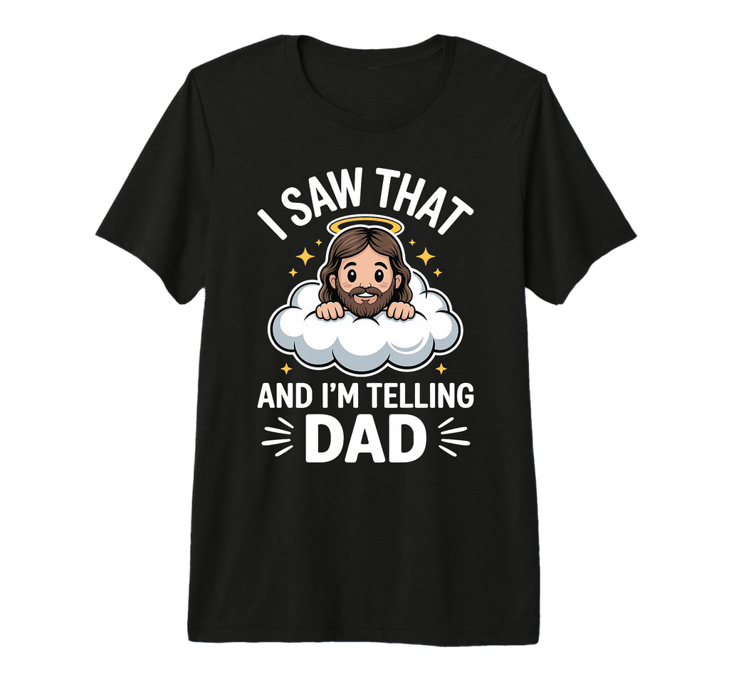 I Saw That And Im Telling Dad T-Shirt - Unique Graphic for Adults - T-Shirt, Sweatshirt, Hoodie