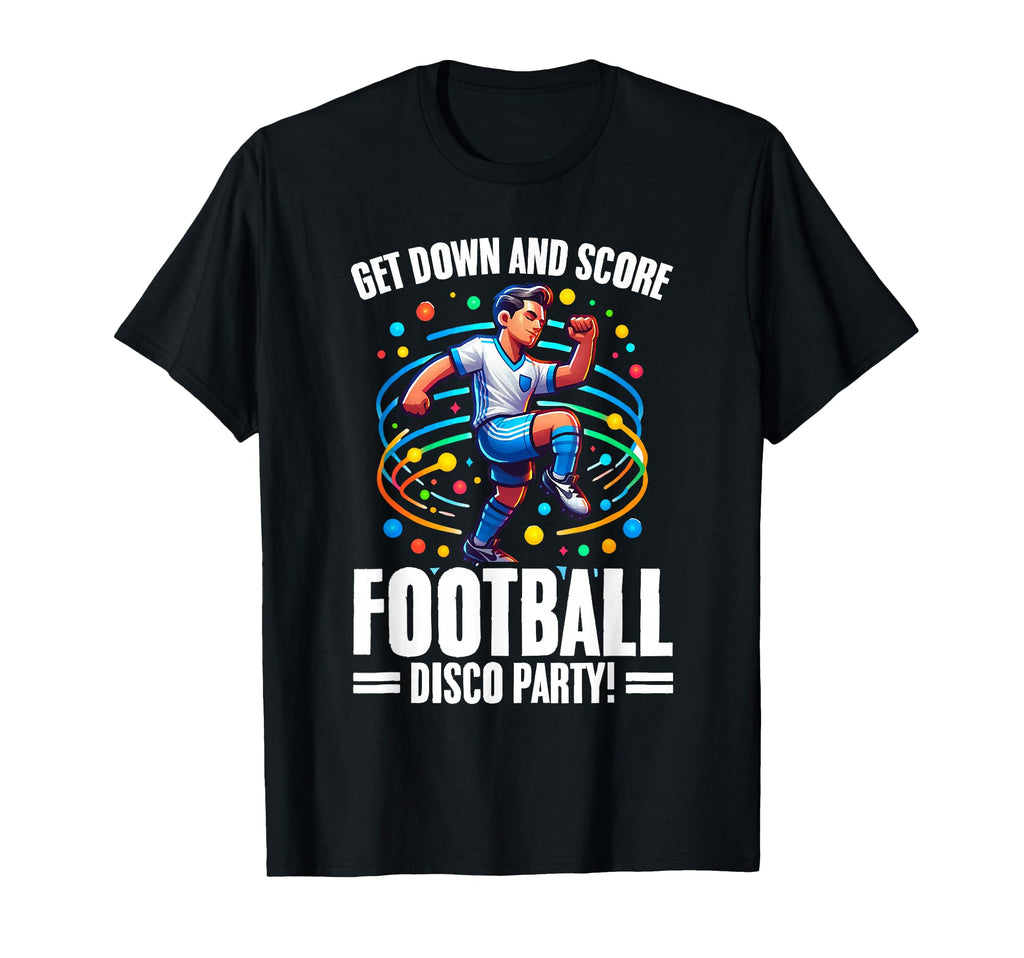 Get Down And Score Disco Football T-Shirt - Fun Novelty Design Men Women - T-Shirt, Sweatshirt, Hoodie