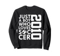 2010 Just Who Loves Soccer 16Th Sweatshirt - Graphic Print Men Women - T-Shirt, Sweatshirt, Hoodie
