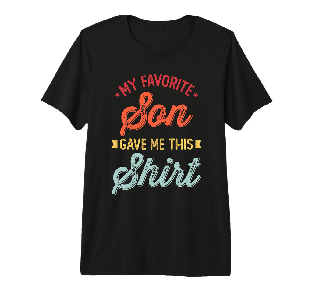 My Favorite Son Gave Me This Dad Mom T-Shirt - Novelty Apparel for Adults - T-Shirt, Sweatshirt, Hoodie
