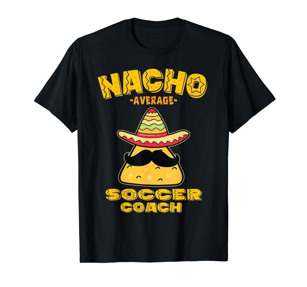 Nacho Average Soccer Coach Mexican T-Shirt - Unique Graphic for Adults - T-Shirt, Sweatshirt, Hoodie