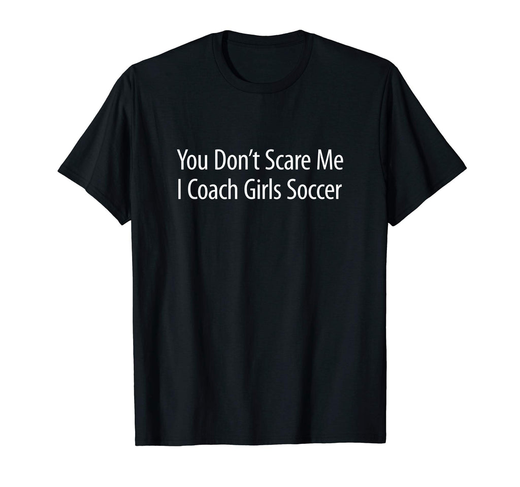 You Dont Scare Me I Coach Soccer T-Shirt - Trendy Graphic Men Women - T-Shirt, Sweatshirt, Hoodie