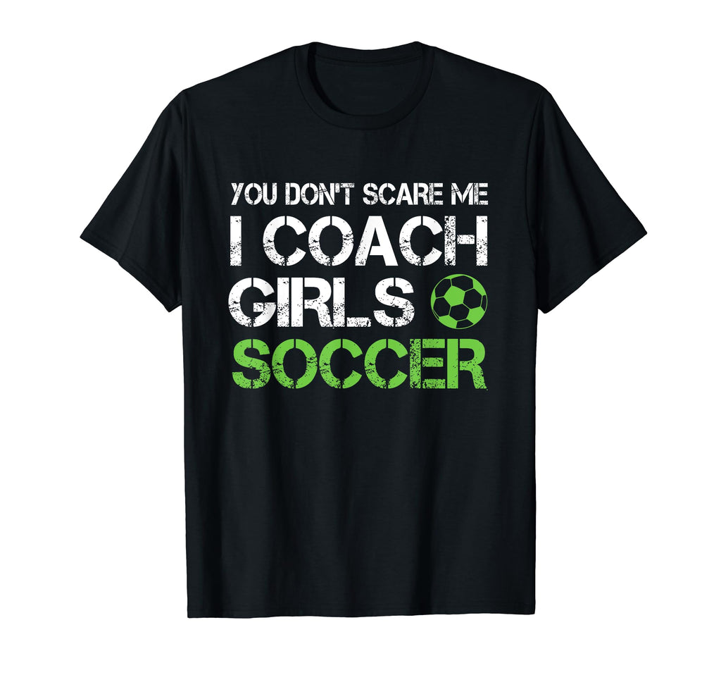You Dont Scare Me I Coach Soccer Coaching T-Shirt - Novelty Apparel Unisex - T-Shirt, Sweatshirt, Hoodie