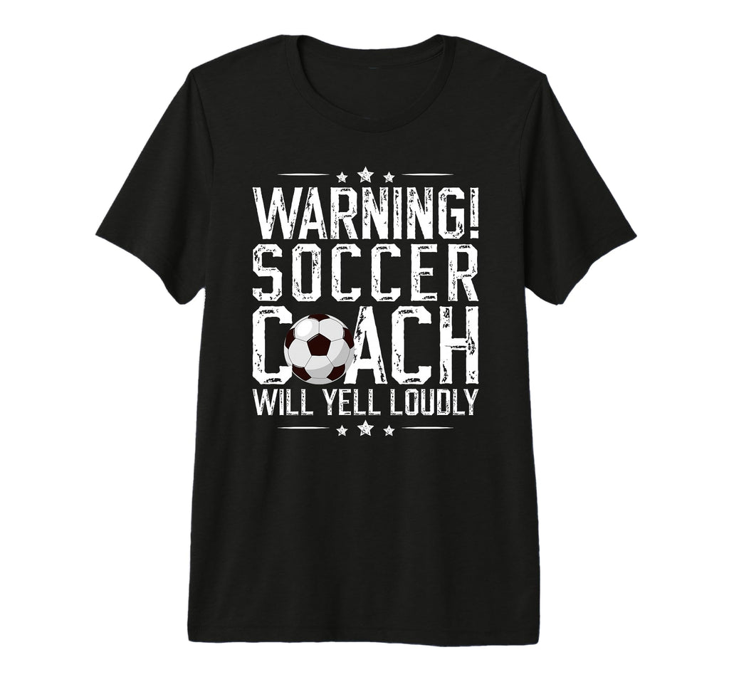 Soccer Coach Will Yell Loudly Soccer T-Shirt - Novelty Apparel for Adults - T-Shirt, Sweatshirt, Hoodie