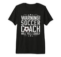 Soccer Coach Will Yell Loudly Soccer T-Shirt - Novelty Apparel for Adults - T-Shirt, Sweatshirt, Hoodie