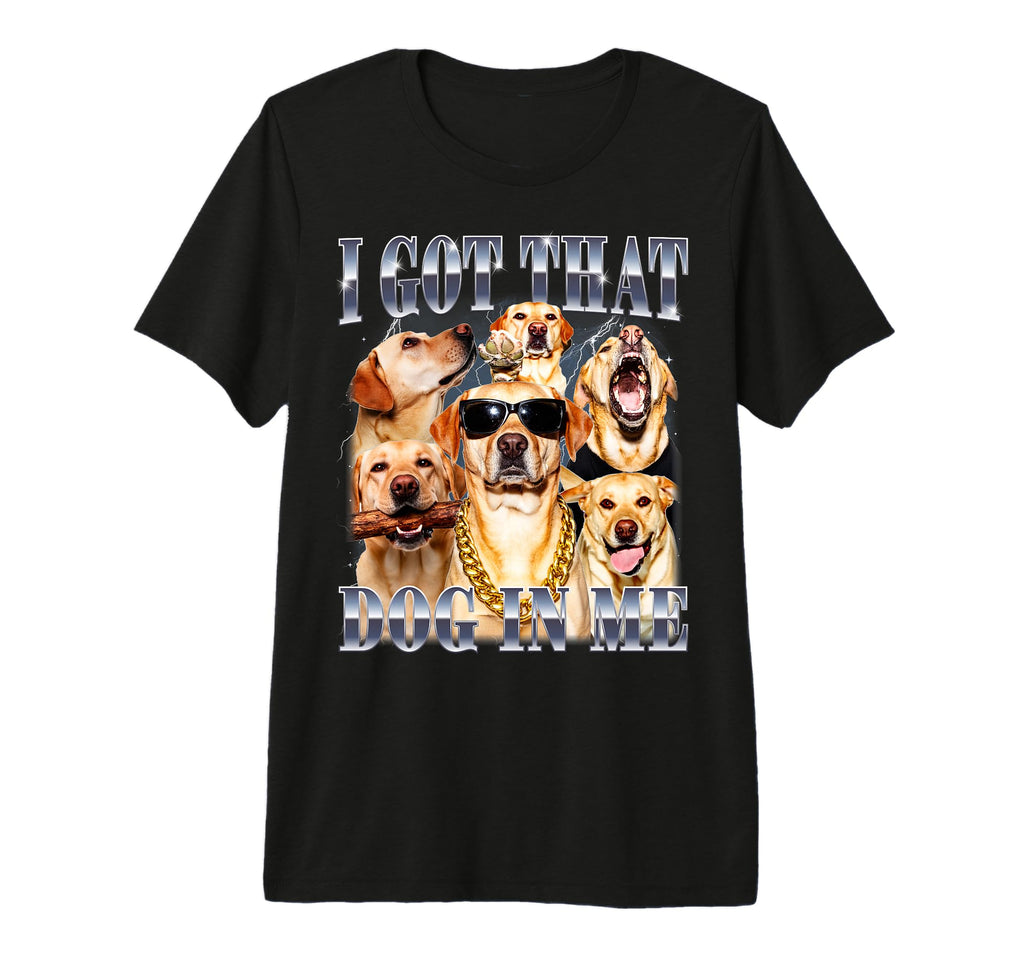 I Got That Dog Me Golden Labrador T-Shirt - Streetwear Style Men Women - T-Shirt, Sweatshirt, Hoodie