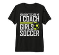 You Dont Scare Me Coaches Coach Soccer T-Shirt - Fun Novelty Design Unisex - T-Shirt, Sweatshirt, Hoodie