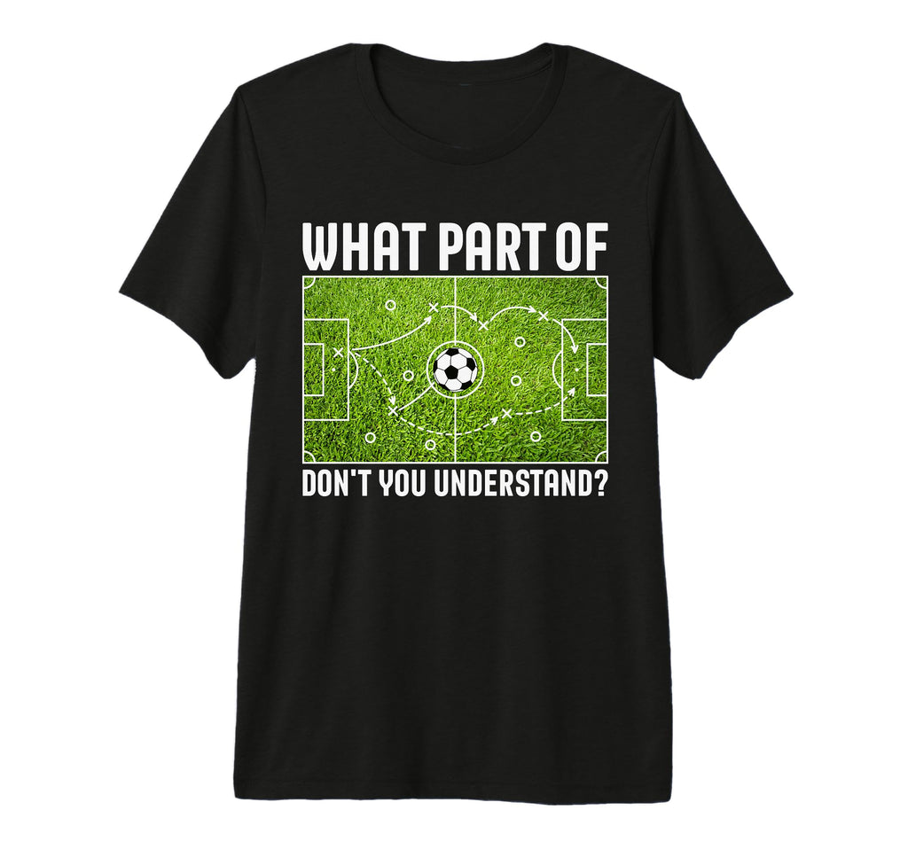 What Part Dont You Understand Soccer T-Shirt - Unique Graphic Men Women - T-Shirt, Sweatshirt, Hoodie