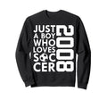 2008 Just Who Loves Soccer 18Th Sweatshirt - Casual Everyday Wear Unisex - T-Shirt, Sweatshirt, Hoodie