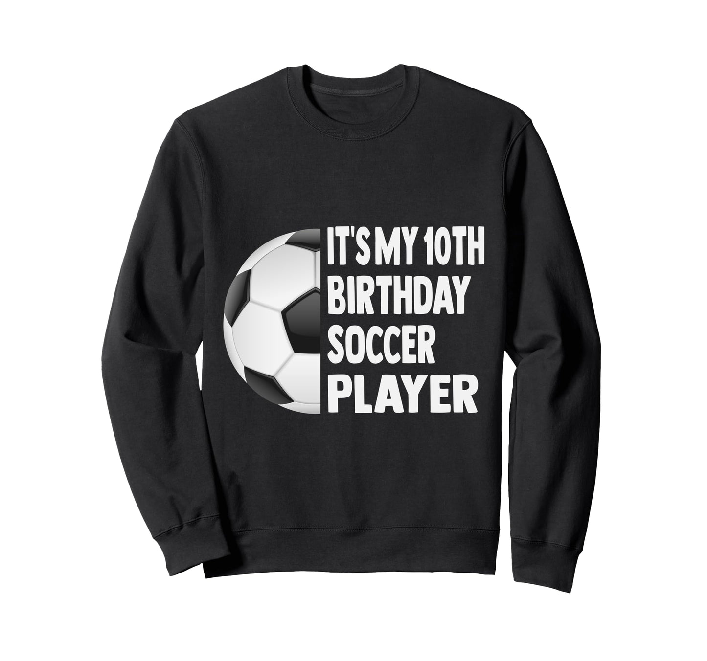 Its My 10Th Birthday Soccer Sweatshirt - Casual Everyday Wear for Adults - T-Shirt, Sweatshirt, Hoodie